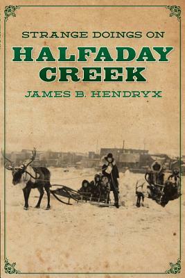 Strange Doings on Halfaday Creek by James B. Hendryx