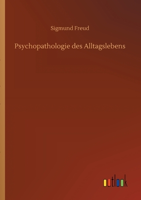 Psychopathologie des Alltagslebens by Sigmund Freud