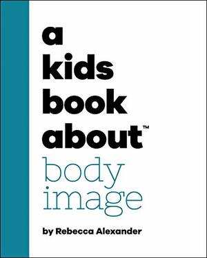 A Kids Book About Body Image by Rebecca Alexander