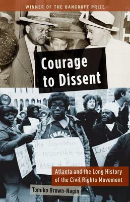 Courage to Dissent: Atlanta and the Long History of the Civil Rights Movement by Tomiko Brown-Nagin