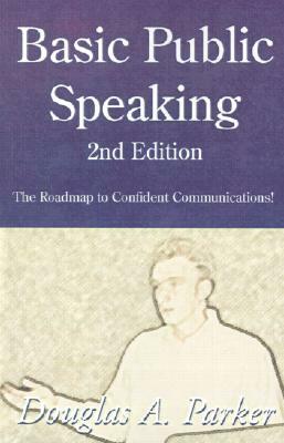 Basic Public Speaking: The Roadmap to Confident Communications! by Douglas A. Parker