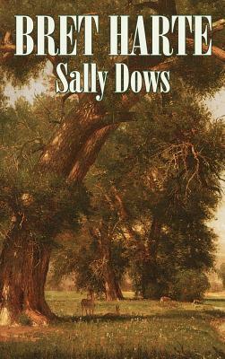Sally Dows by Bret Harte, Fiction, Classics, Westerns, Historical by Bret Harte