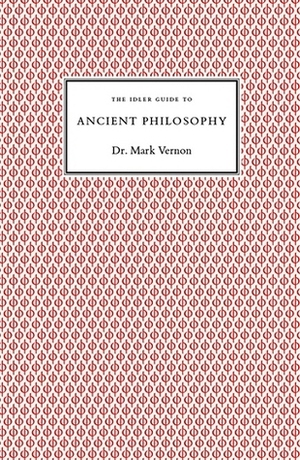 The Idler Guide to Ancient Philosophy by Mark Vernon