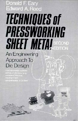 Techniques of Pressworking Sheet Metal: An Engineering Approach to Die Design by Donald Eary, Edward Reed