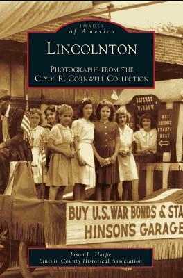 Lincolnton: Photographs from the Clyde R. Cornwell Collection by Jason L. Harpe, Lincoln County Historical Association, The Lincoln County Historical Associatio