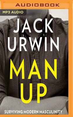 Man Up: Surviving Modern Masculinity by Jack Urwin