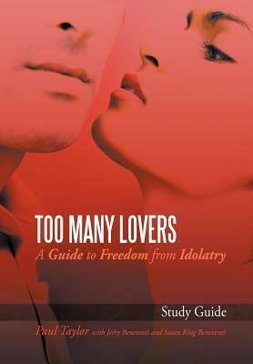 Too Many Lovers: A Guide to Freedom from Idolatry by Paul Taylor