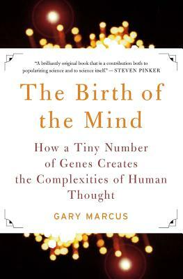 The Birth of the Mind: How a Tiny Number of Genes Creates the Complexities of Human Thought by Gary Marcus
