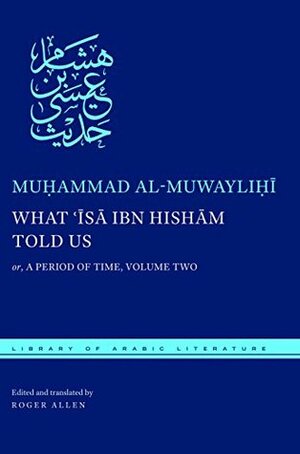 What 'isa Ibn Hisham Told Us: Or, a Period of Time, Volume Two by Muhammad al-Muwaylihi, محمد المويلحي, Roger Allen