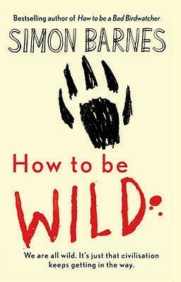 How To Be Wild by Simon Barnes