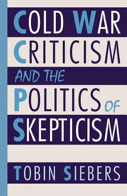Cold War Criticism and the Politics of Skepticism by Tobin Siebers