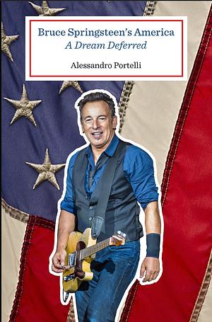 Bruce Springsteen's America: A Dream Deferred by Alessandro Portelli