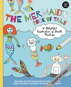 Create & Color: The Mermaid's Book of Tails: Draw, Doodle, and Color Your Way Through the Fantastical World of Mermaids, Mer-Monkeys, Mer-Nosaurs, and by Walter Foster Creative Team