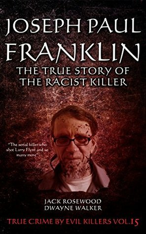 Joseph Paul Franklin: The True Story of The Racist Killer by Dwayne Walker, Jack Rosewood