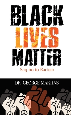 Black Lives Matter (Say No To Racism): The complete Black Lives Matter Book for both Adults and children by George Martins