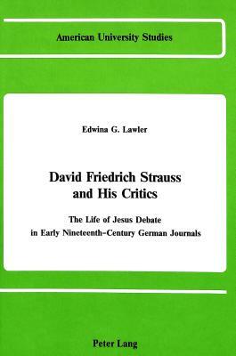 David Friedrich Strauss and His Critics:: The Life of Jesus Debate in Early Nineteenth-Century German Journals by Edwina G. Lawler