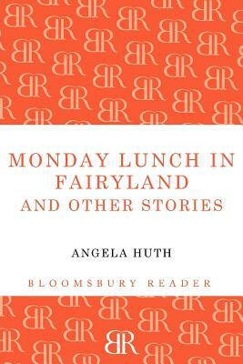 Monday Lunch in Fairyland and Other Stories by Angela Huth
