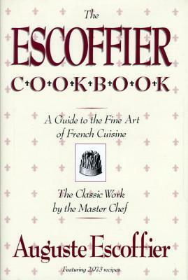 The Escoffier Cookbook: And Guide to the Fine Art of Cookery for Connoisseurs, Chefs, Epicures by Auguste Escoffier