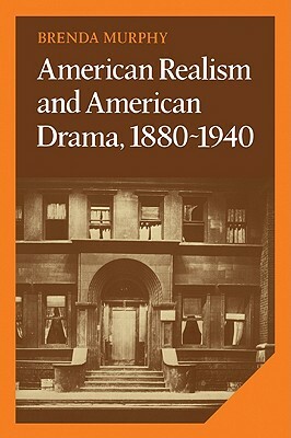 American Realism and American Drama, 1880-1940 by Brenda Murphy