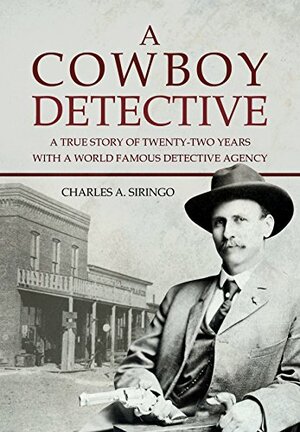 A Cowboy Detective: A True Story Of Twenty-Two Years With A World Famous Detective Agency by Charles A. Siringo