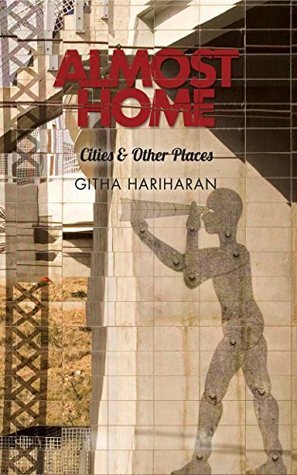 Almost Home: Cities and Other Places by Githa Hariharan