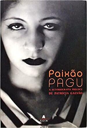 Paixão Pagu: A Autobiografia Precoce de Patrícia Galvão by Patrícia Galvão