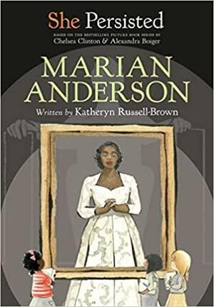 She Persisted: Marian Anderson by Chelsea Clinton, Gillian Flint, Katheryn Russell-Brown, Alexandra Boiger