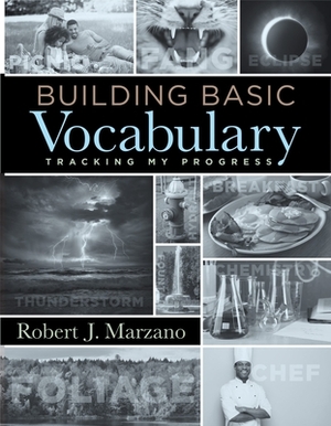 Building Basic Vocabulary: Tracking My Progress (a Companion Resource to Help Students Learn New Vocabulary Words and Build Their Literacy Skills by Robert J. Marzano