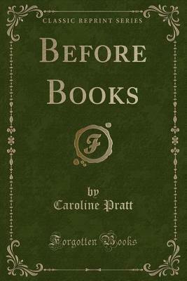 Before Books (Classic Reprint) by Caroline Pratt