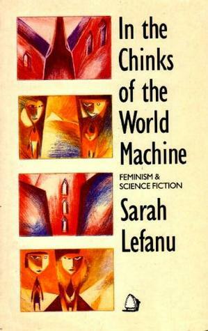 In the Chinks of the World Machine: Feminism and Science Fiction by Sarah Lefanu