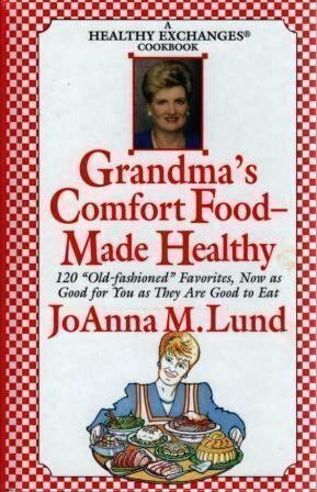 Grandma\'s Comfort Food - Made Healthy: 120 Old Fashioned Favorites, Now as Goo by JoAnna M. Lund