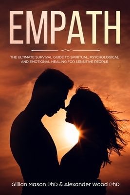 Empath: The Ultimate Survival Guide to Spiritual, Psychological and Emotional Healing for Sensitive People by Alexander Wood Phd, Gillian Mason Phd