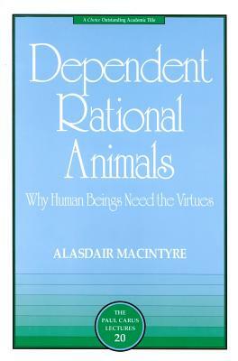 Dependent Rational Animals: Why Human Beings Need the Virtues by Alasdair MacIntyre