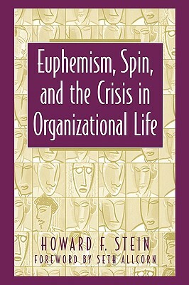 Euphemism, Spin, and the Crisis in Organizational Life by Howard F. Stein