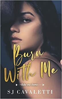 Burn With Me  by S.J. Cavaletti