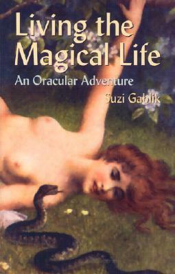 Living the Magical Life: An Oracular Adventure by Suzi Gablik