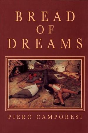 Bread of Dreams: Food and Fantasy in Early Modern Europe by Piero Camporesi