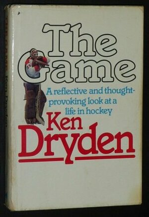 The Game: A Thoughtful And Provocative Look At A Life In Hockey by Ken Dryden