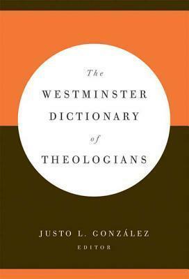 The Westminster Dictionary of Theologians by Justo L. González