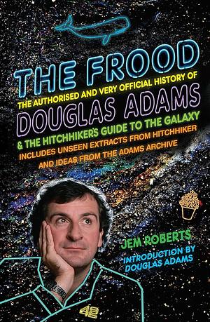 The Frood: The Authorised and Very Official History of Douglas Adams & The Hitchhiker's Guide to the Galaxy by Zoje Stage