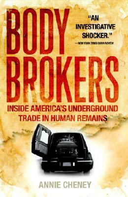 Body Brokers: Inside America's Underground Trade in Human Remains by Annie Cheney