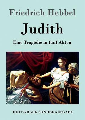 Judith: Eine Tragödie in fünf Akten by Friedrich Hebbel