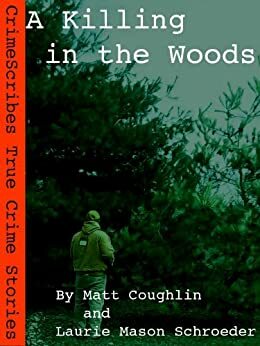 A Killing in The Woods: A CrimeScribes True Crime Story by Laurie Mason Schroeder, Matt Coughlin