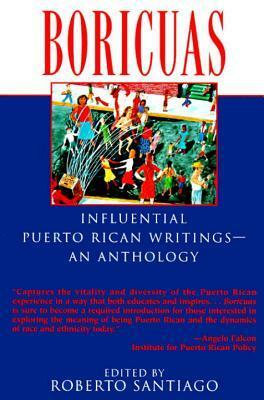 Boricuas: Influential Puerto Rican Writings - An Anthology by Pedro Juan Soto, Esmeralda Santiago, Aurora Levins Morales, Edwin Torres, Maria Graniela de Pruetzel, Martita Morales, Julia de Burgos, Martín Espada, Geraldo Rivera, René Marqués, Freddie Prinze, Rosario Morales, Migene Gonzalez -Wippler, Abraham Rodriguez Jr., Pedro Albizu Campos, Miguel Algarín, Luis Muñoz Marín, Jack Agüeros, Clara E. Rodriguez, Lucky CienFuegos, Sandra María Esteves, Pablo Guzman, José Luis González, Jesús Colón, Roberto Santiago, Ana Lydia Vega, Pedro Pietri, Felipe Luciano, Miguel Piñero, José de Diego, Nicholasa Mohr, Victor Hernández Cruz, Joseph B. Vasquez, Ronald Fernandez, Willie Perdomo, Reinaldo Povod, Ed Morales, Piri Thomas, Judith Ortiz Cofer, José Torres