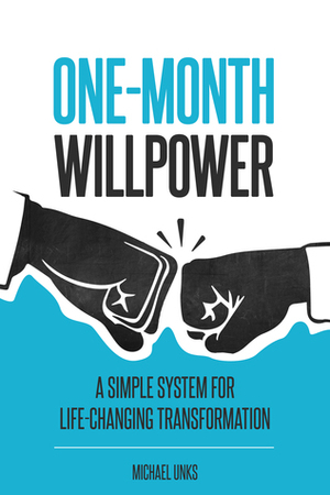 One-Month Willpower: A Simple System For Life-Changing Transformation by Michael Unks