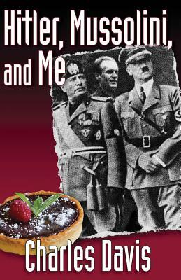 Hitler, Mussolini, and Me by Charles Davis