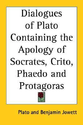 Dialogues of Plato Containing the Apology of Socrates, Crito, Phaedo and Protagoras by Plato, Benjamin Jowett