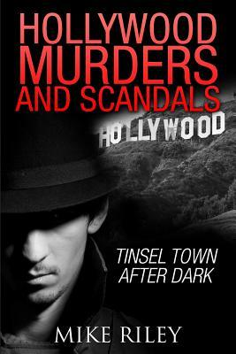 Hollywood Murders and Scandals: Tinsel Town After Dark by Mike Riley