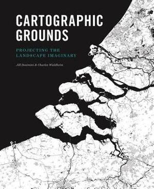 Cartographic Grounds: Projecting the Landscape Imaginary by Charles Waldheim, Mohsen Mostafavi, Jil Desimini