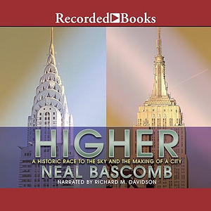 Higher: A Historic Race to the Sky and the Making of a City by Neal Bascomb